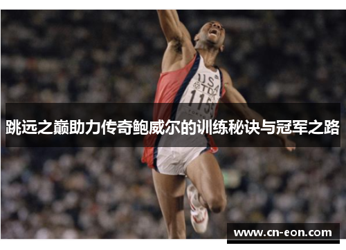 跳远之巅助力传奇鲍威尔的训练秘诀与冠军之路
