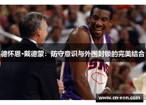 德怀恩·戴德蒙：防守意识与外围封锁的完美结合