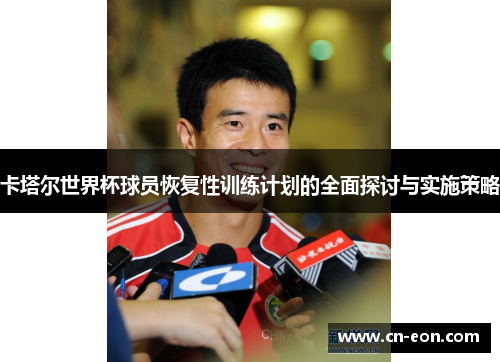 卡塔尔世界杯球员恢复性训练计划的全面探讨与实施策略