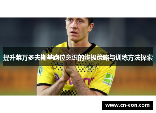 提升莱万多夫斯基跑位意识的终极策略与训练方法探索