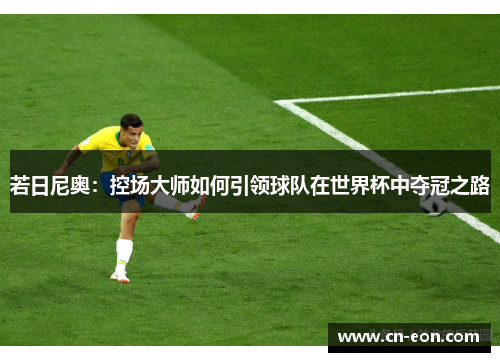 若日尼奥：控场大师如何引领球队在世界杯中夺冠之路