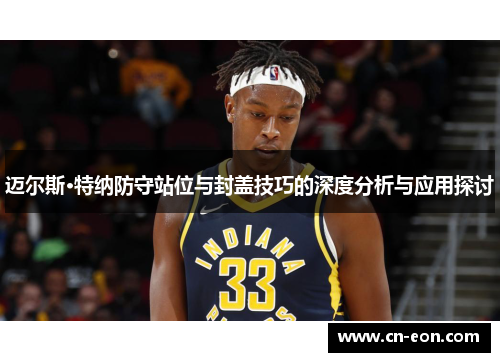 迈尔斯·特纳防守站位与封盖技巧的深度分析与应用探讨