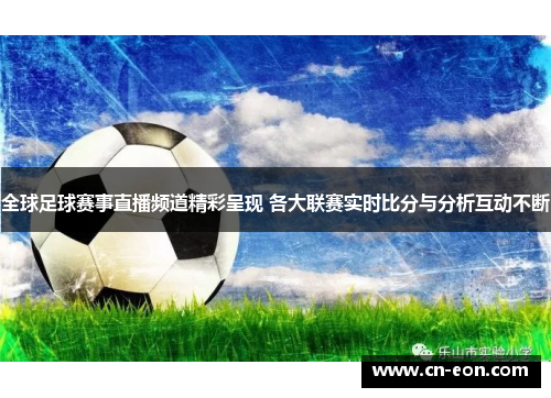 全球足球赛事直播频道精彩呈现 各大联赛实时比分与分析互动不断