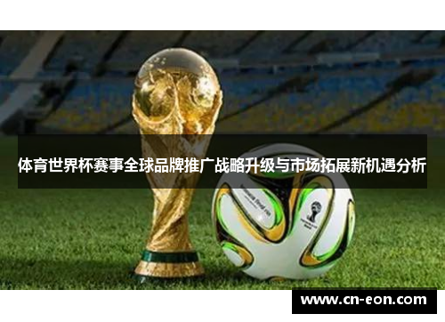 体育世界杯赛事全球品牌推广战略升级与市场拓展新机遇分析