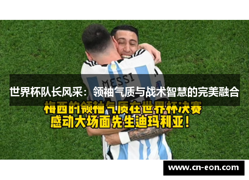世界杯队长风采：领袖气质与战术智慧的完美融合