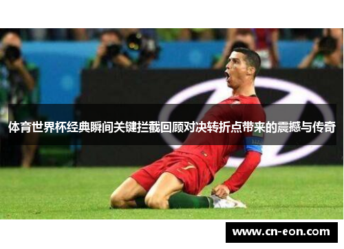 体育世界杯经典瞬间关键拦截回顾对决转折点带来的震撼与传奇