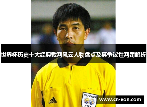 世界杯历史十大经典裁判风云人物盘点及其争议性判罚解析