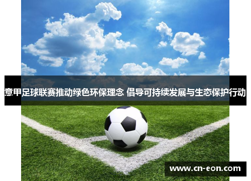 意甲足球联赛推动绿色环保理念 倡导可持续发展与生态保护行动
