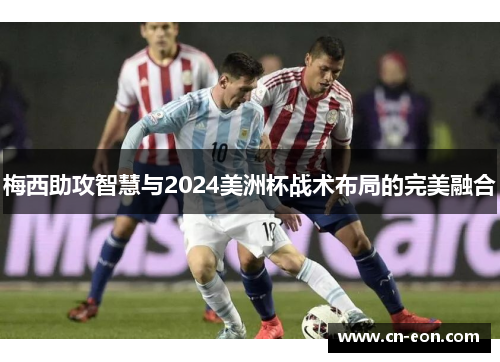 梅西助攻智慧与2024美洲杯战术布局的完美融合