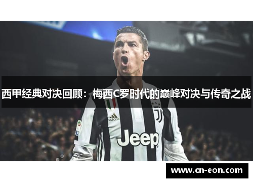 西甲经典对决回顾：梅西C罗时代的巅峰对决与传奇之战
