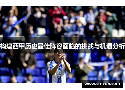 构建西甲历史最佳阵容面临的挑战与机遇分析
