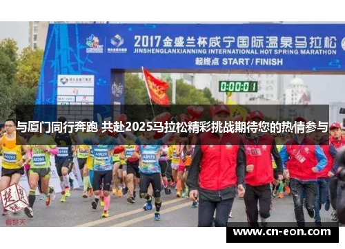 与厦门同行奔跑 共赴2025马拉松精彩挑战期待您的热情参与