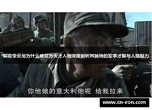 解密李云龙为什么被誉为天才人物深度剖析其独特的军事才智与人格魅力