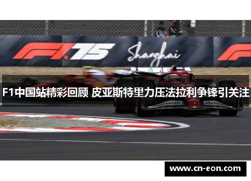 F1中国站精彩回顾 皮亚斯特里力压法拉利争锋引关注