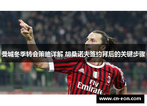 曼城冬季转会策略详解 胡桑诺夫签约背后的关键步骤