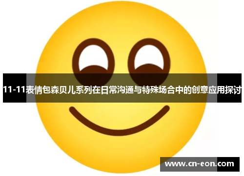 11-11表情包森贝儿系列在日常沟通与特殊场合中的创意应用探讨
