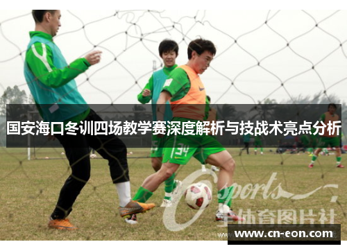 国安海口冬训四场教学赛深度解析与技战术亮点分析