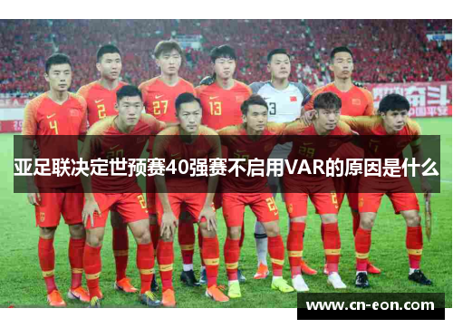 亚足联决定世预赛40强赛不启用VAR的原因是什么