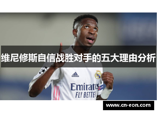 维尼修斯自信战胜对手的五大理由分析