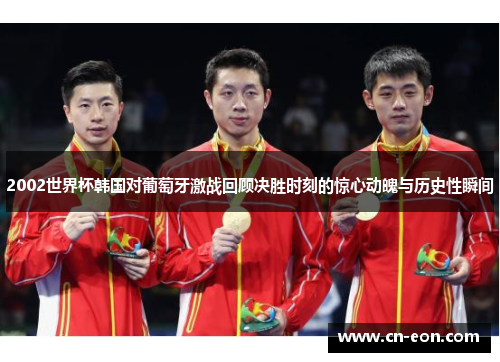 2002世界杯韩国对葡萄牙激战回顾决胜时刻的惊心动魄与历史性瞬间